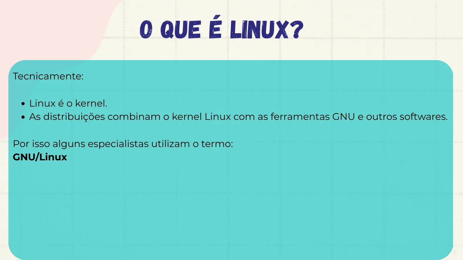 O que é Linux? Tecnicamente: Linux é o kernel. As distribuições combinam o kernel Linux com as ferramentas GNU e outros softwares. Por isso alguns especialistas utilizam o termo: GNU/Linux