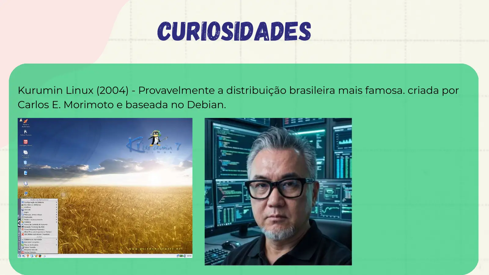 Curiosidades Kurumin Linux (2004) - Provavelmente a distribuição brasileira mais famosa. criada por Carlos E. Morimoto e baseada no Debian.