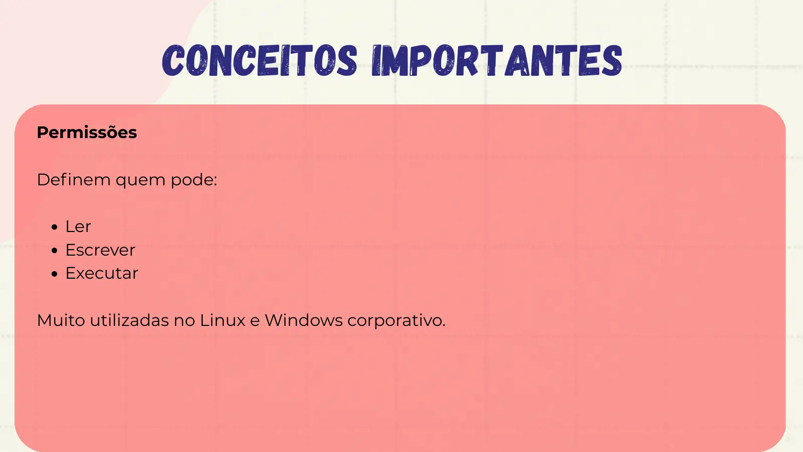 Conceitos Importantes Permissões Definem quem pode: Ler Escrever Executar Muito utilizadas no Linux e Windows corporativo.