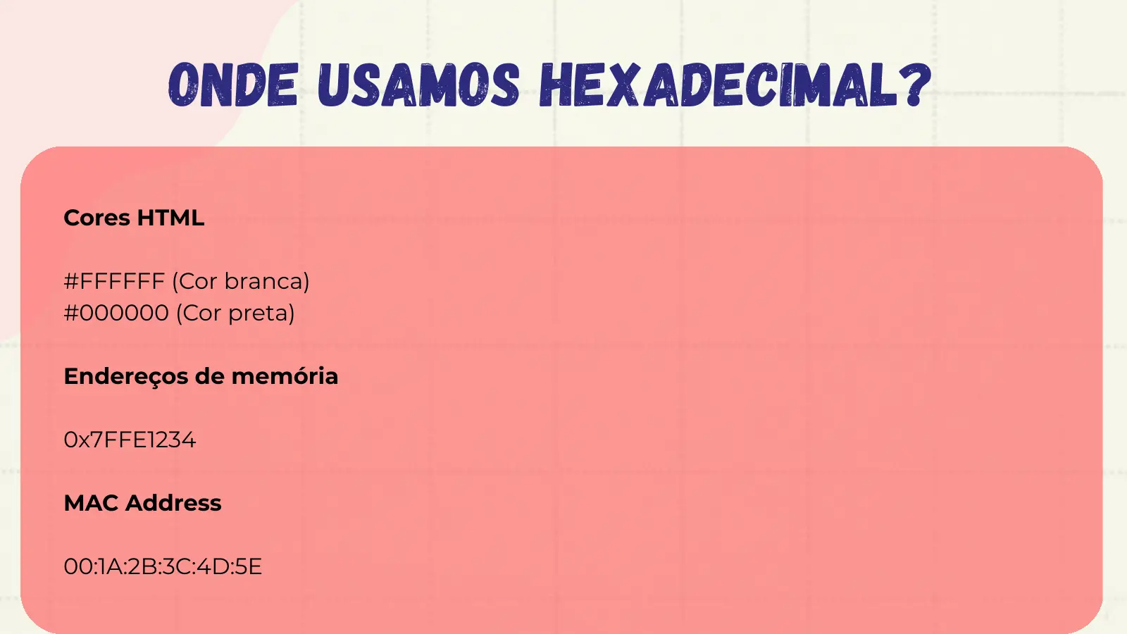 Onde usamos hexadecimal? Cores HTML #FFFFFF (Cor branca) #000000 (Cor preta) Endereços de memória 0x7FFE1234 MAC Address 00:1A:2B:3C:4D:5E