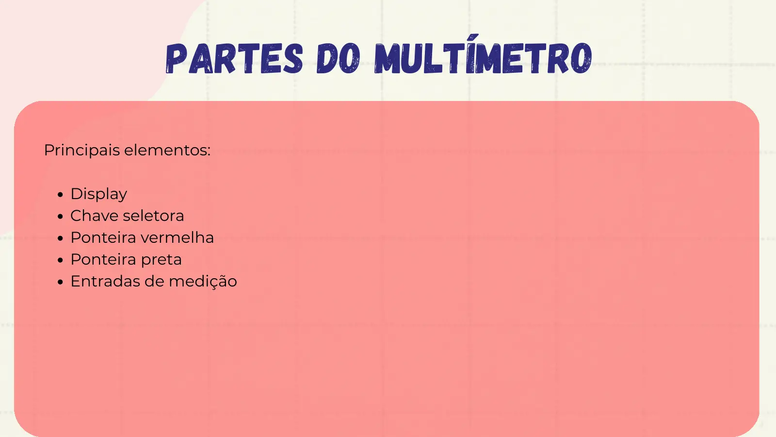 Partes do Multímetro Principais elementos: Display Chave seletora Ponteira vermelha Ponteira preta Entradas de medição