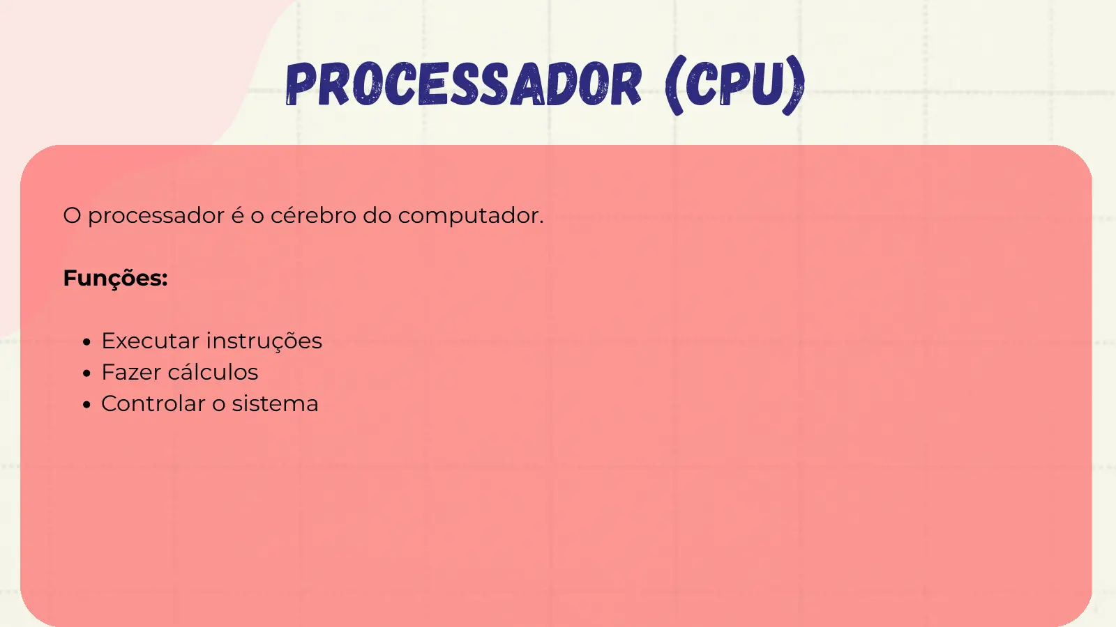 Processador (CPU) O processador é o cérebro do computador. Funções: Executar instruções Fazer cálculos Controlar o sistema