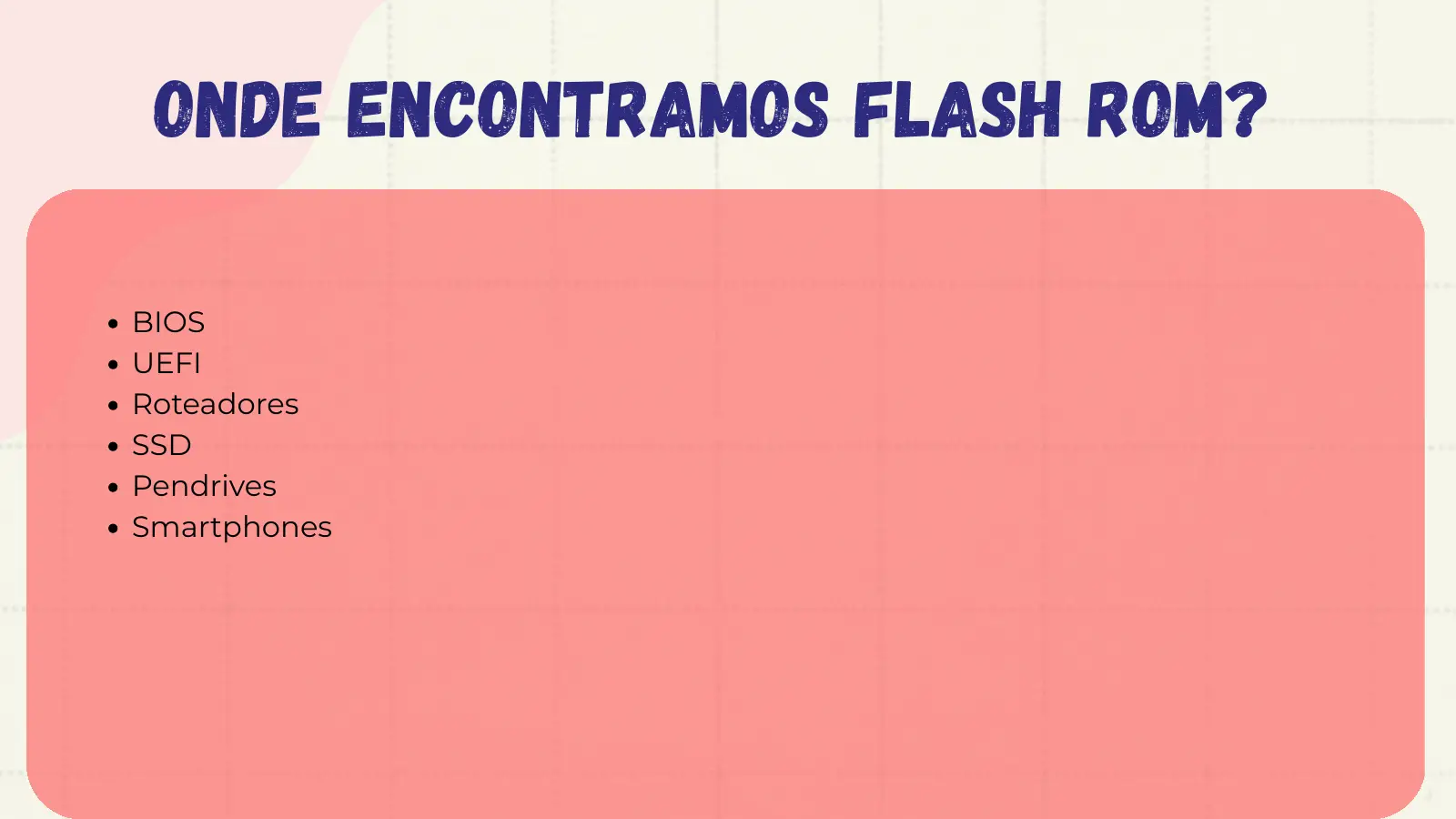Onde encontramos Flash ROM? BIOS UEFI Roteadores SSD Pendrives Smartphones