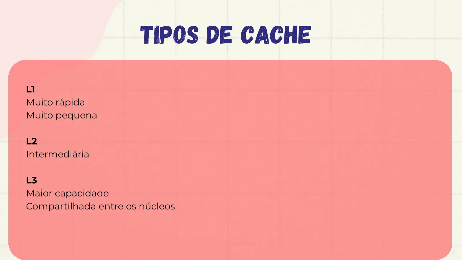 Tipos de cache L1 Muito rápida Muito pequena L2 Intermediária L3 Maior capacidade Compartilhada entre os núcleos