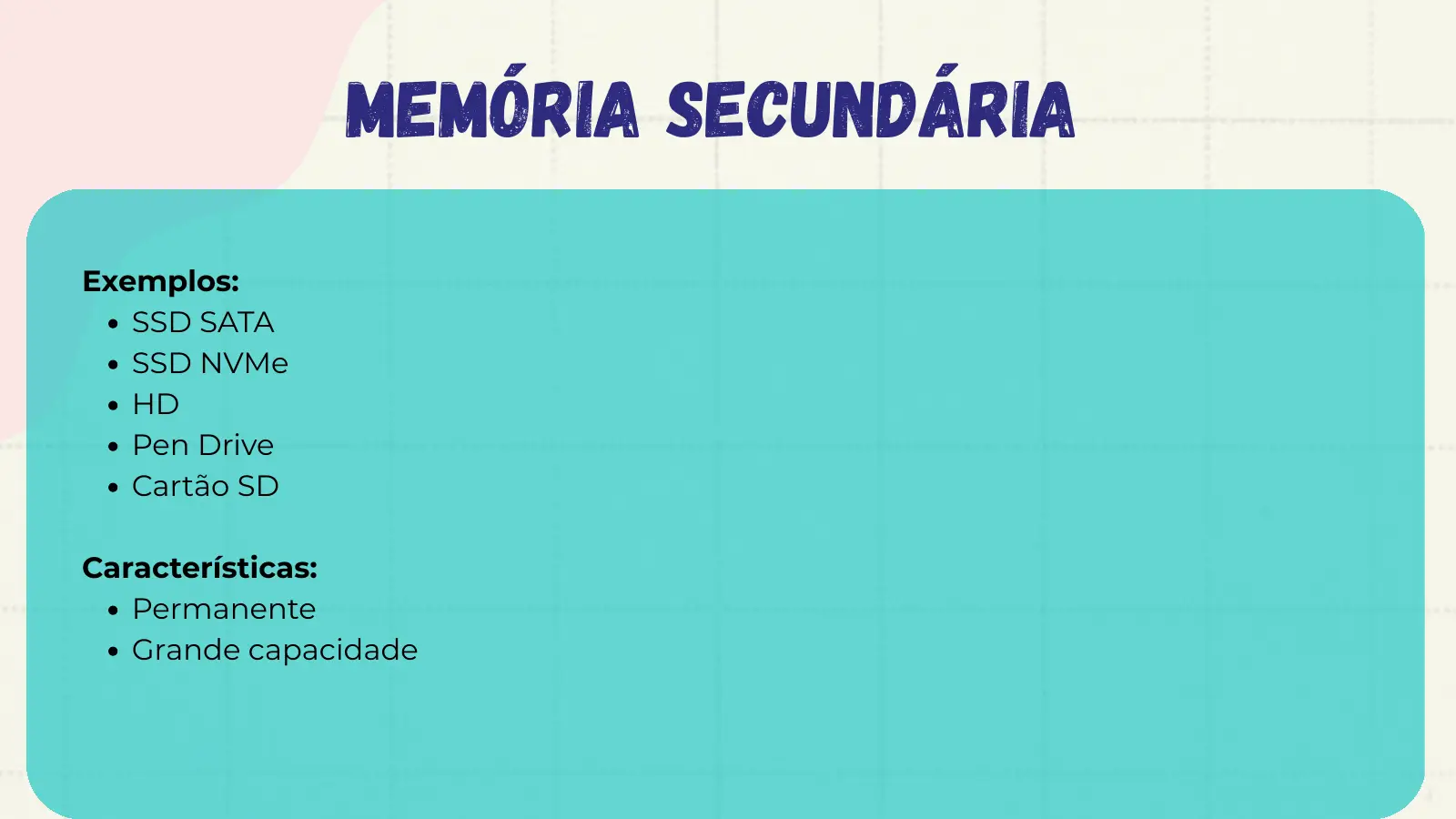 Memória secundária Exemplos: SSD SATA SSD NVMe HD Pen Drive Cartão SD Características: Permanente Grande capacidade