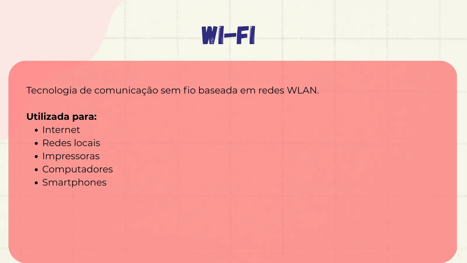 Wi-Fi Tecnologia de comunicação sem fio baseada em redes WLAN. Utilizada para: Internet Redes locais Impressoras Computadores Smartphones