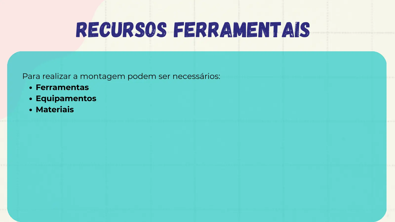 Recursos Ferramentais Para realizar a montagem podem ser necessários: Ferramentas Equipamentos Materiais