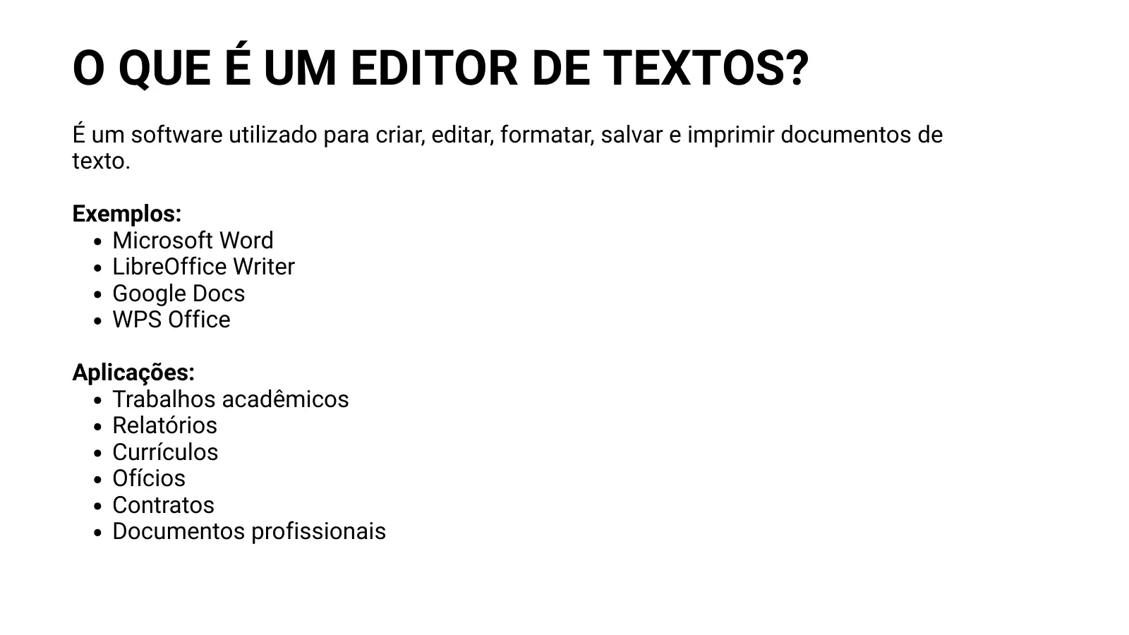 O QUE É UM EDITOR DE TEXTOS? É um software utilizado para criar, editar, formatar, salvar e imprimir documentos de texto. Exemplos: Microsoft Word LibreOffice Writer Google Docs WPS Office Aplicações: Trabalhos acadêmicos Relatórios Currículos Ofícios Contratos Documentos profissionais
