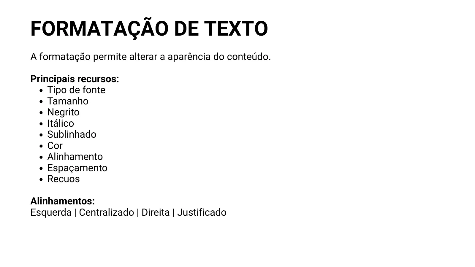 FORMATAÇÃO DE TEXTO A formatação permite alterar a aparência do conteúdo. Principais recursos: Tipo de fonte Tamanho Negrito Itálico Sublinhado Cor Alinhamento Espaçamento Recuos Alinhamentos: Esquerda | Centralizado | Direita | Justificado